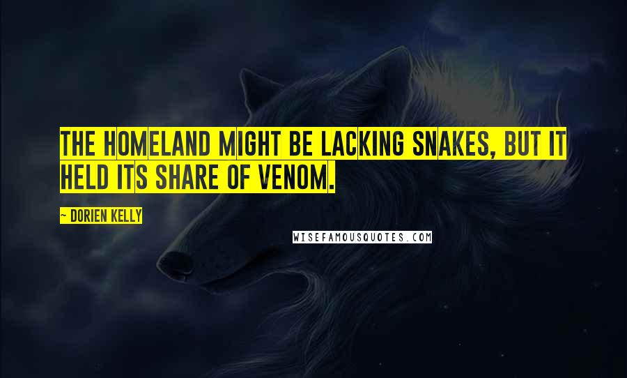 Dorien Kelly Quotes: The homeland might be lacking snakes, but it held its share of venom.