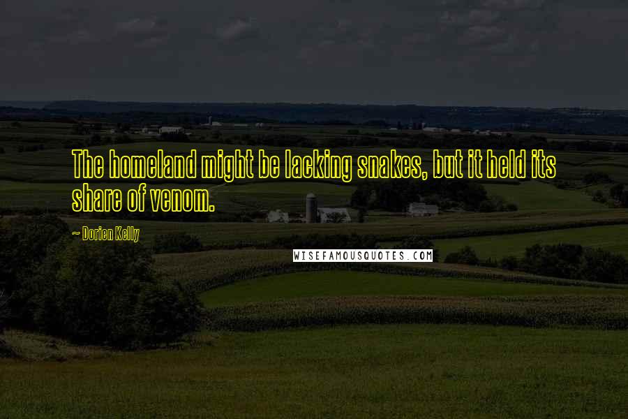 Dorien Kelly Quotes: The homeland might be lacking snakes, but it held its share of venom.