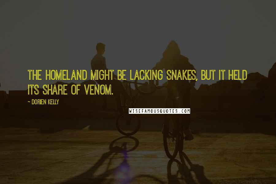 Dorien Kelly Quotes: The homeland might be lacking snakes, but it held its share of venom.