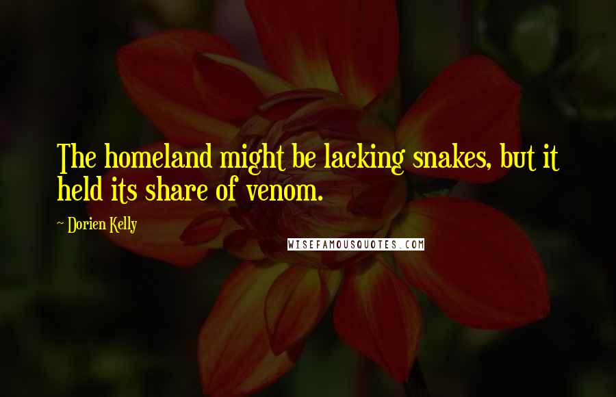 Dorien Kelly Quotes: The homeland might be lacking snakes, but it held its share of venom.