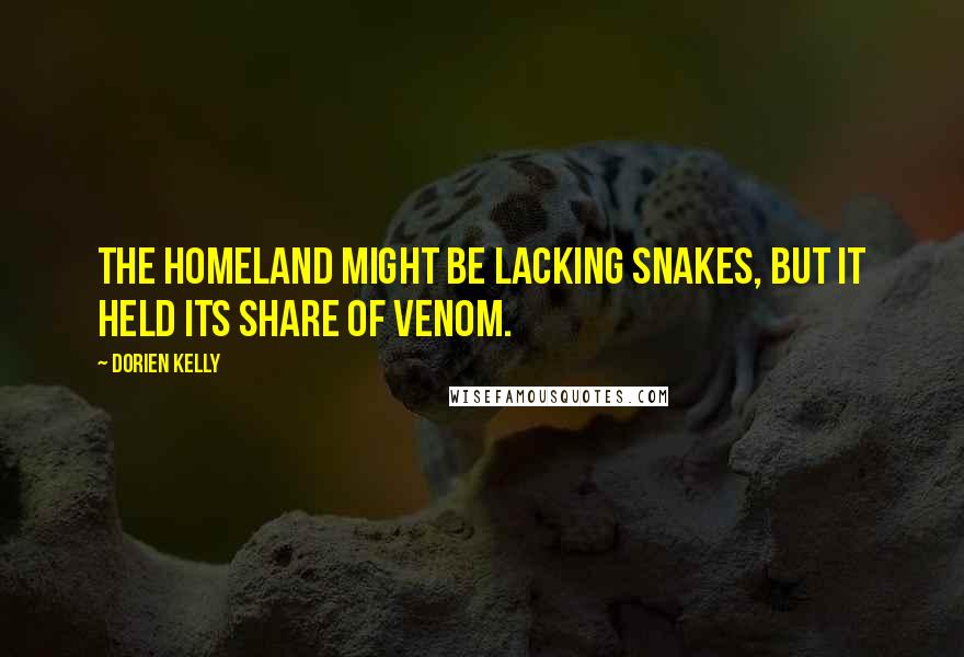 Dorien Kelly Quotes: The homeland might be lacking snakes, but it held its share of venom.