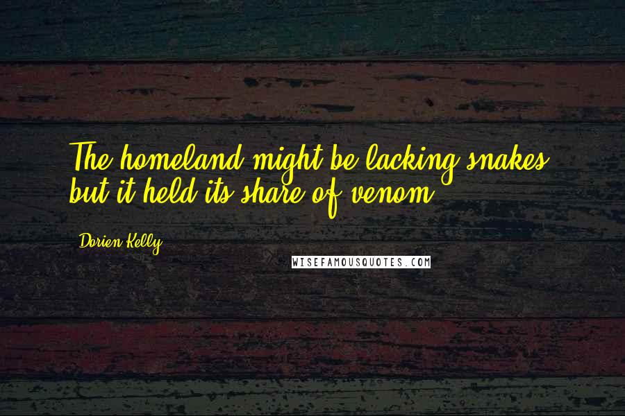 Dorien Kelly Quotes: The homeland might be lacking snakes, but it held its share of venom.
