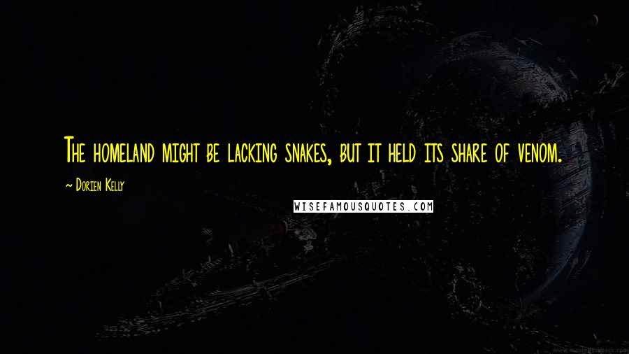 Dorien Kelly Quotes: The homeland might be lacking snakes, but it held its share of venom.