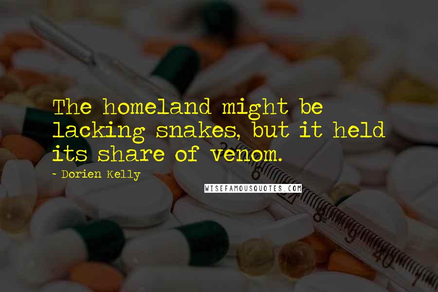 Dorien Kelly Quotes: The homeland might be lacking snakes, but it held its share of venom.