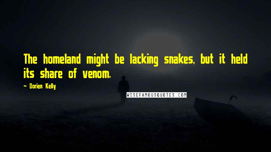 Dorien Kelly Quotes: The homeland might be lacking snakes, but it held its share of venom.