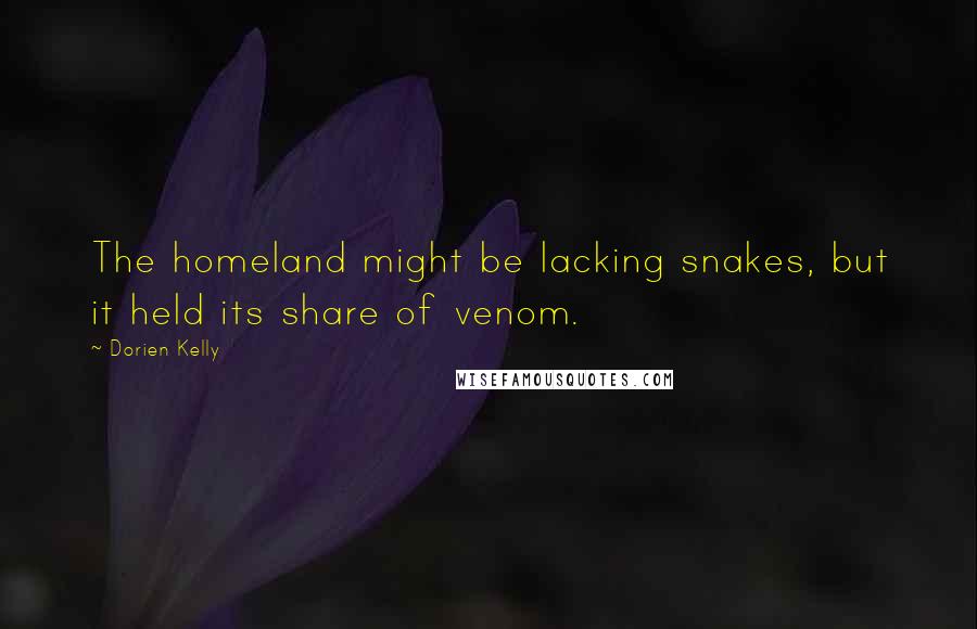 Dorien Kelly Quotes: The homeland might be lacking snakes, but it held its share of venom.