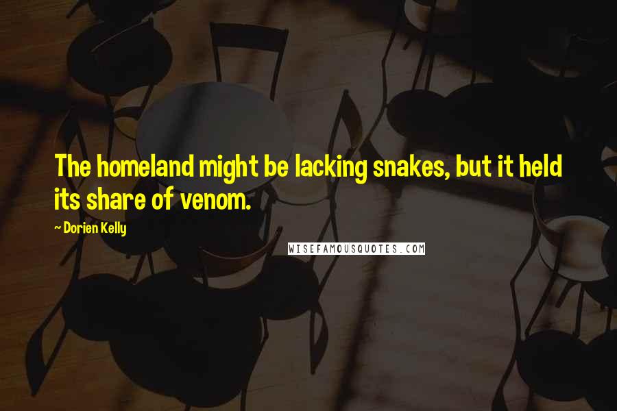 Dorien Kelly Quotes: The homeland might be lacking snakes, but it held its share of venom.