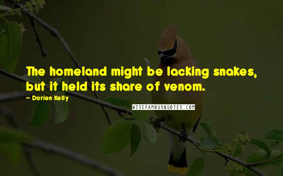 Dorien Kelly Quotes: The homeland might be lacking snakes, but it held its share of venom.