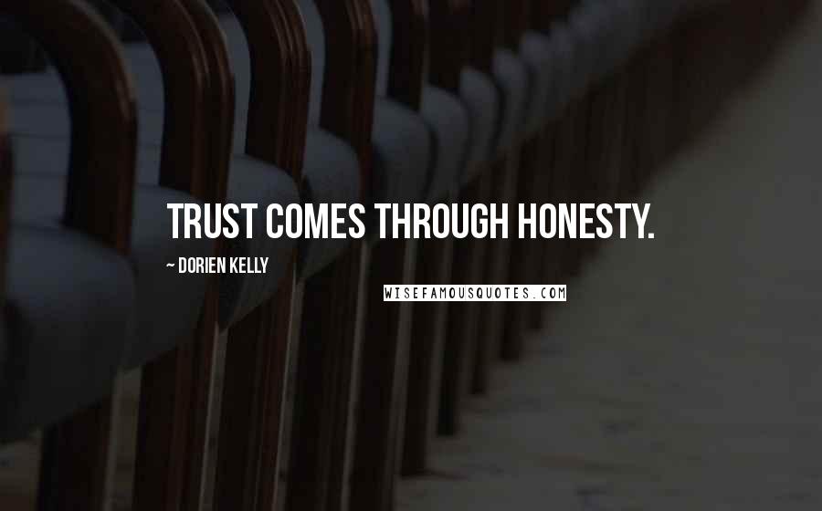 Dorien Kelly Quotes: Trust comes through honesty.