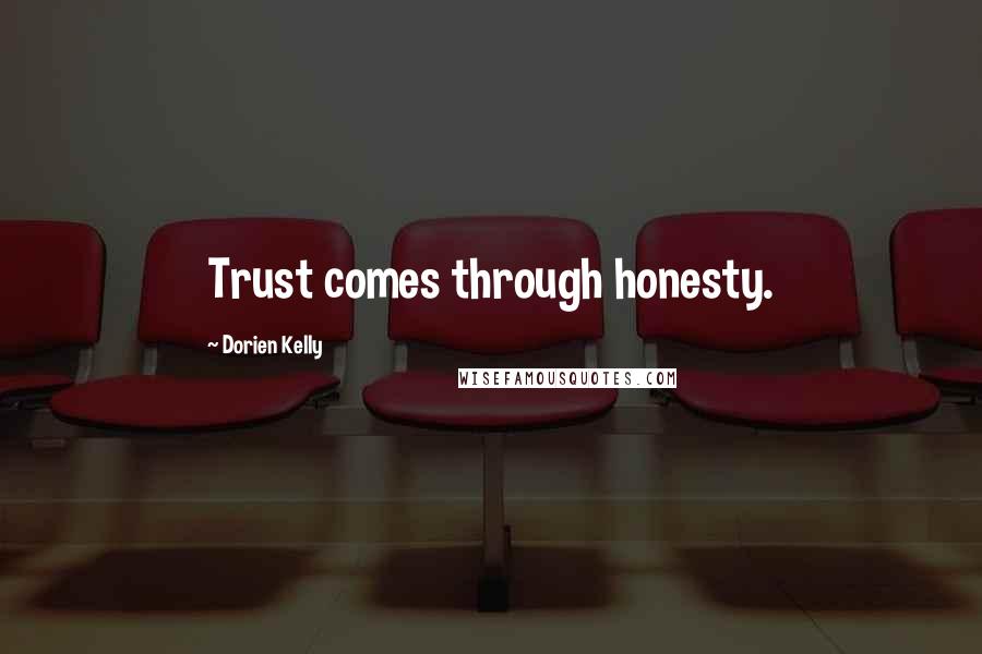 Dorien Kelly Quotes: Trust comes through honesty.