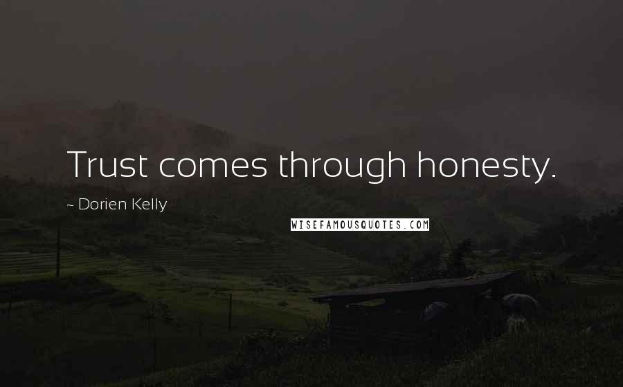 Dorien Kelly Quotes: Trust comes through honesty.