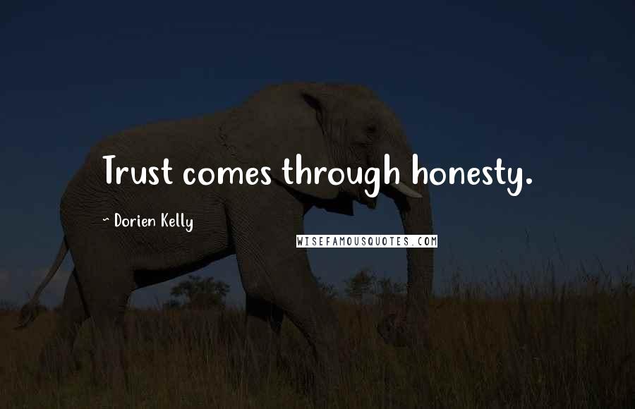 Dorien Kelly Quotes: Trust comes through honesty.