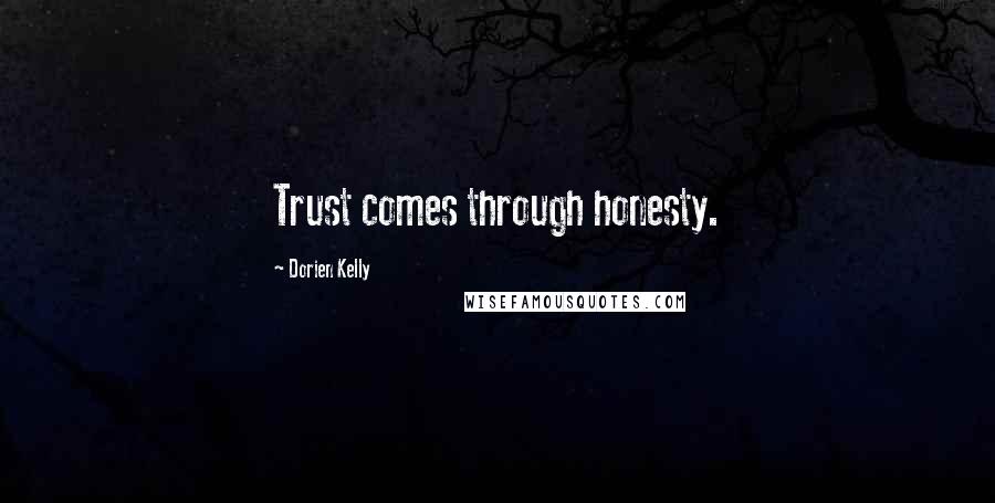 Dorien Kelly Quotes: Trust comes through honesty.