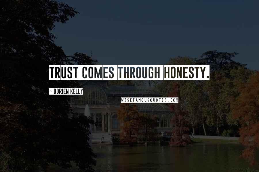 Dorien Kelly Quotes: Trust comes through honesty.