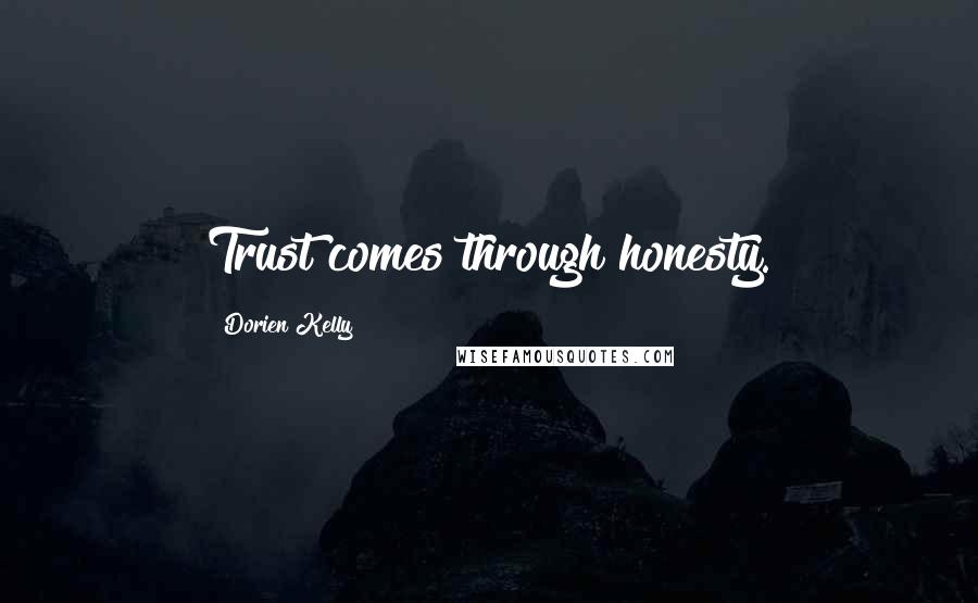 Dorien Kelly Quotes: Trust comes through honesty.