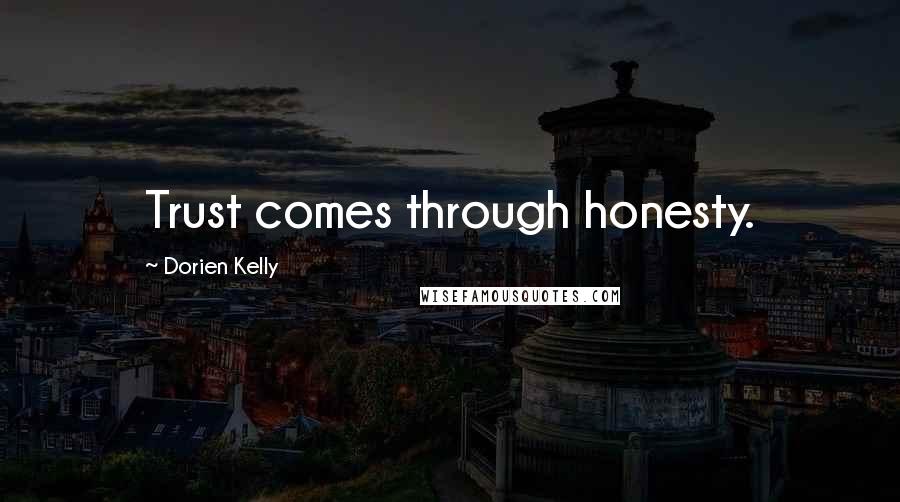 Dorien Kelly Quotes: Trust comes through honesty.