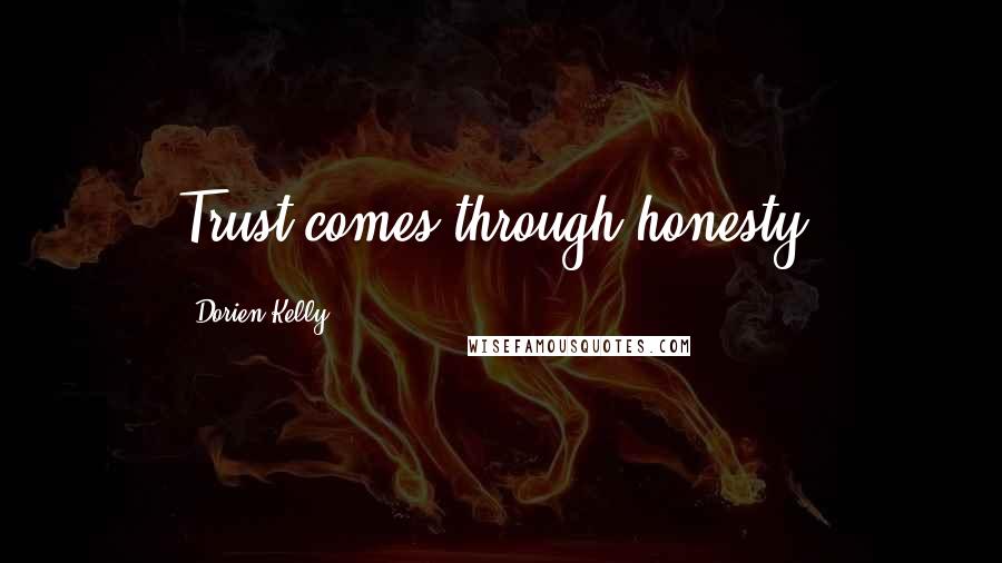 Dorien Kelly Quotes: Trust comes through honesty.