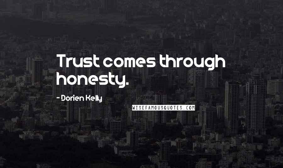 Dorien Kelly Quotes: Trust comes through honesty.