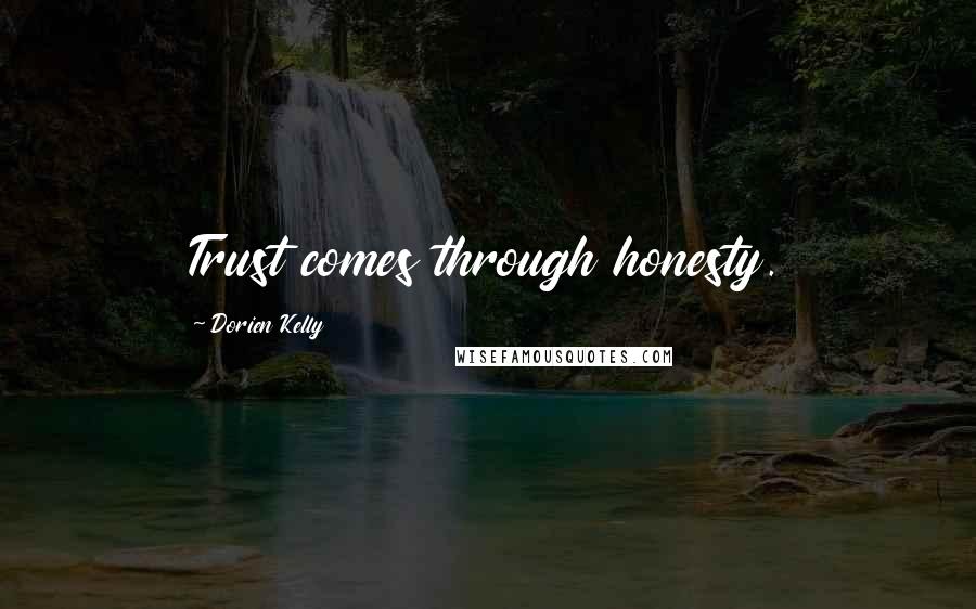 Dorien Kelly Quotes: Trust comes through honesty.