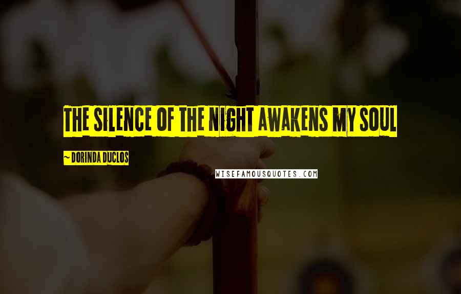 Dorinda Duclos Quotes: The silence of the night awakens my soul