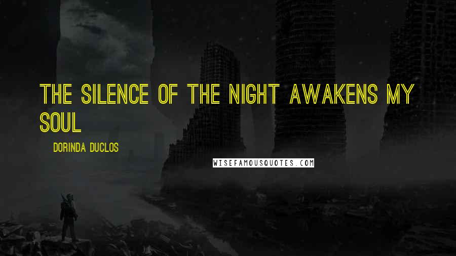 Dorinda Duclos Quotes: The silence of the night awakens my soul