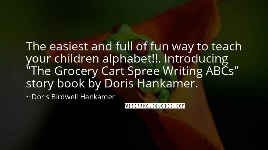 Doris Birdwell Hankamer Quotes: The easiest and full of fun way to teach your children alphabet!!. Introducing "The Grocery Cart Spree Writing ABCs" story book by Doris Hankamer.