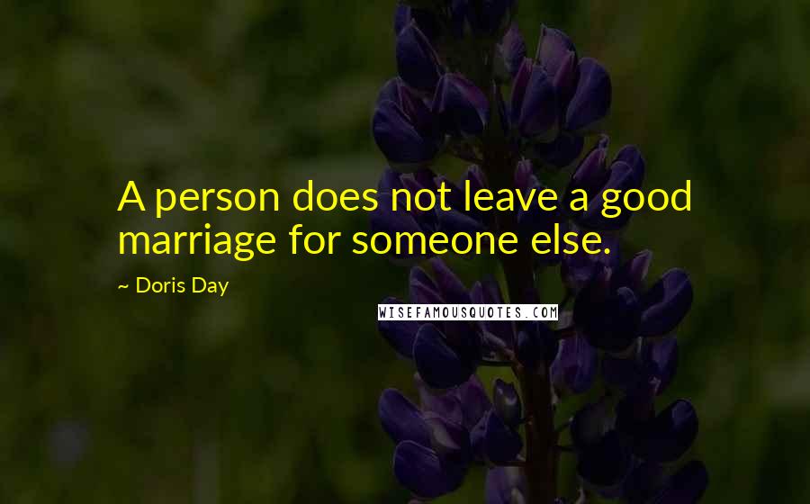 Doris Day Quotes: A person does not leave a good marriage for someone else.