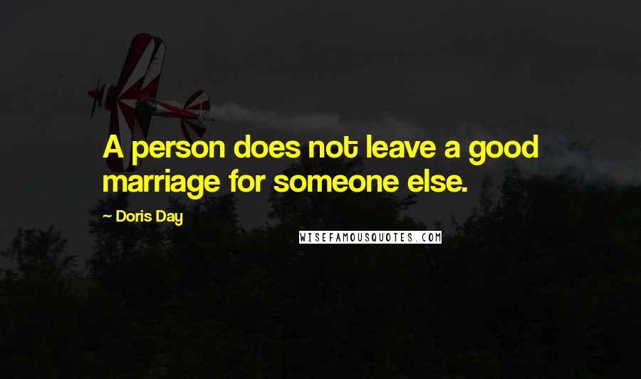 Doris Day Quotes: A person does not leave a good marriage for someone else.