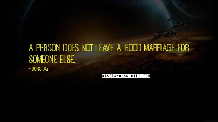 Doris Day Quotes: A person does not leave a good marriage for someone else.