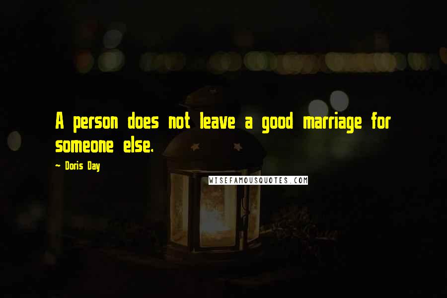 Doris Day Quotes: A person does not leave a good marriage for someone else.