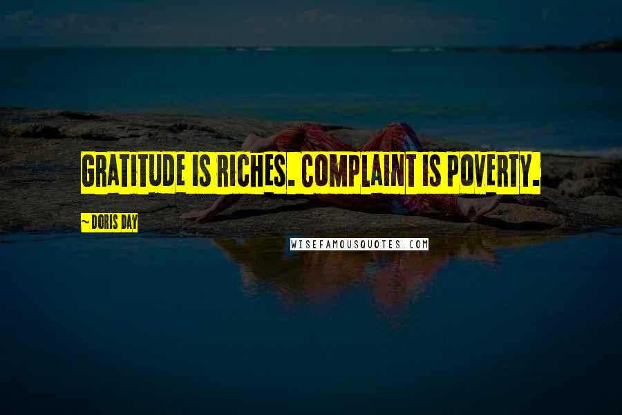 Doris Day Quotes: Gratitude is riches. Complaint is poverty.