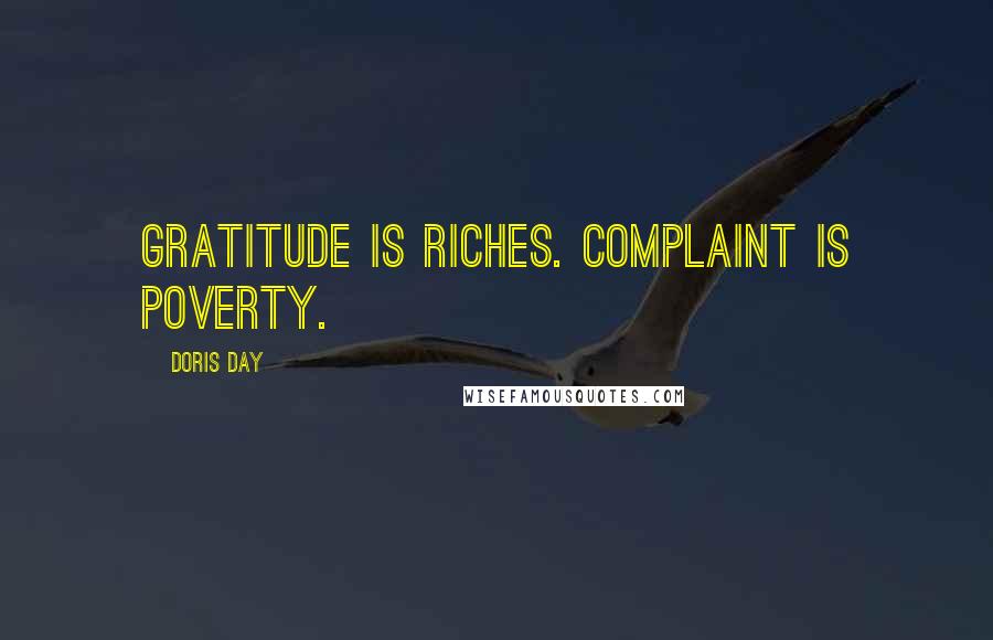 Doris Day Quotes: Gratitude is riches. Complaint is poverty.