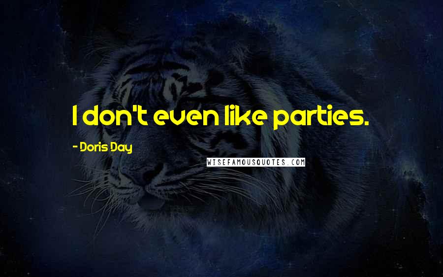 Doris Day Quotes: I don't even like parties.