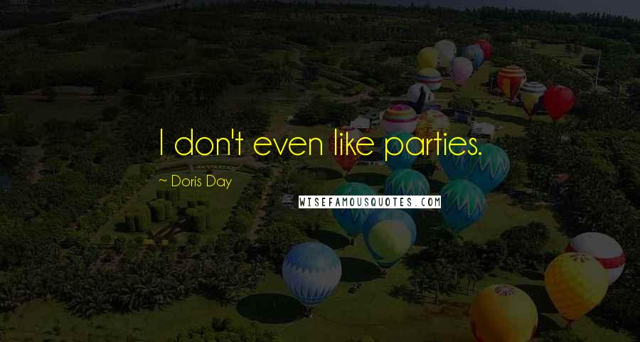 Doris Day Quotes: I don't even like parties.