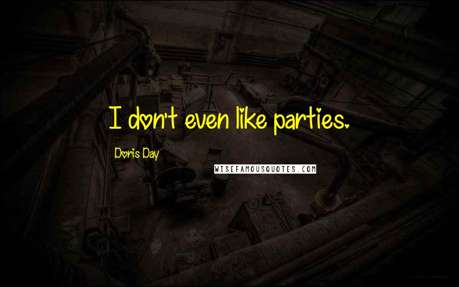 Doris Day Quotes: I don't even like parties.