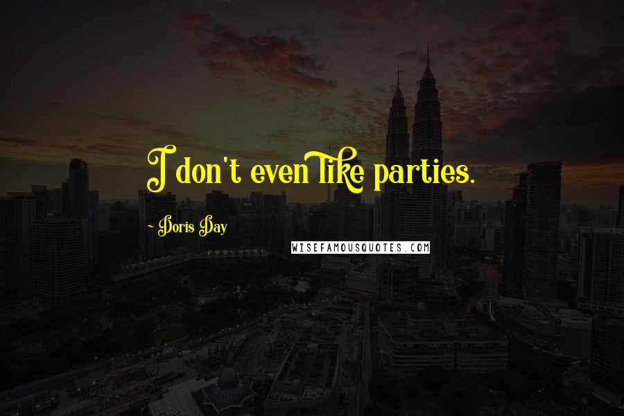 Doris Day Quotes: I don't even like parties.