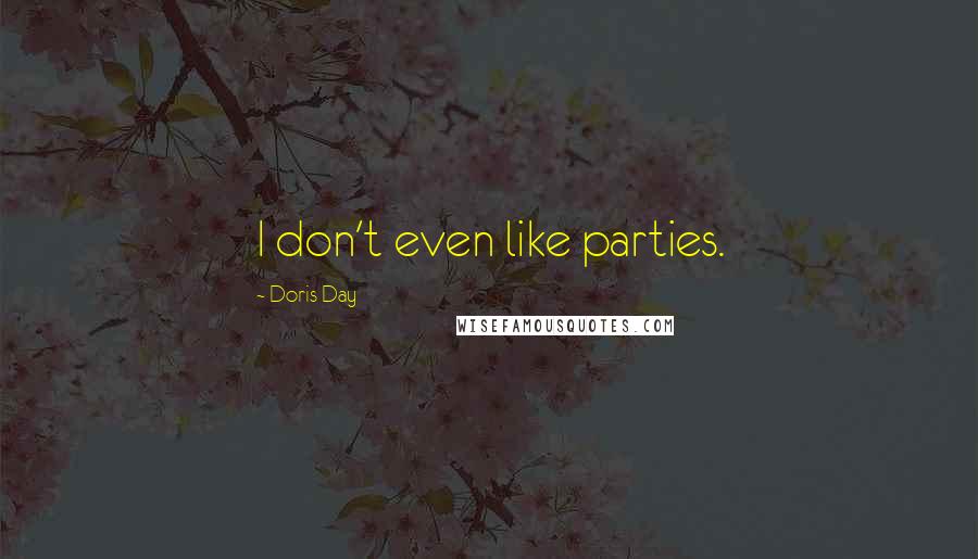 Doris Day Quotes: I don't even like parties.