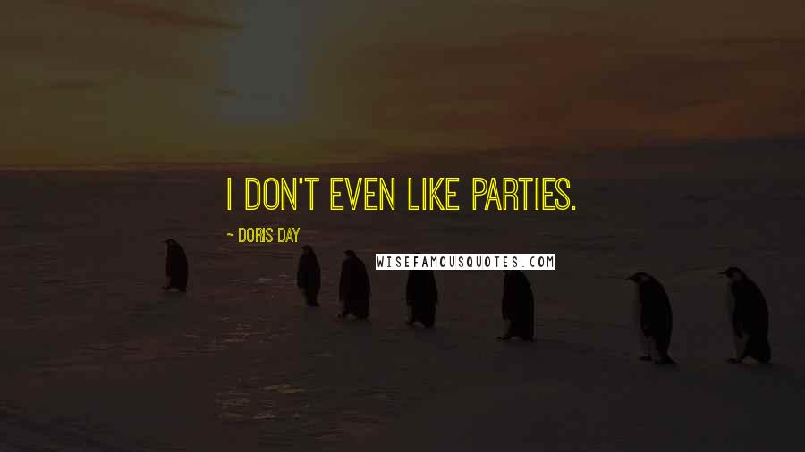 Doris Day Quotes: I don't even like parties.