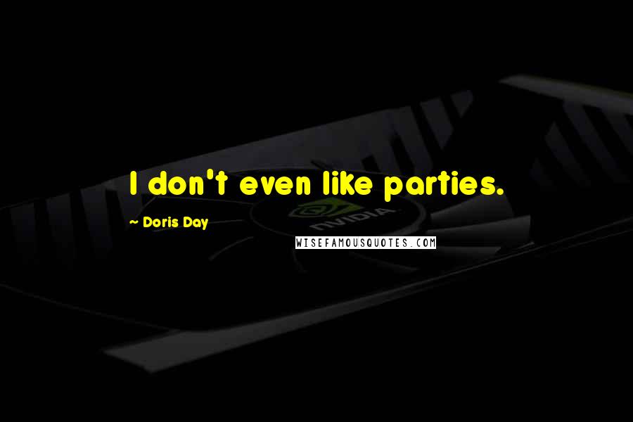 Doris Day Quotes: I don't even like parties.