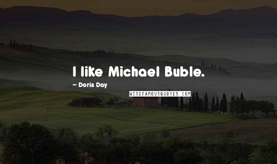 Doris Day Quotes: I like Michael Buble.