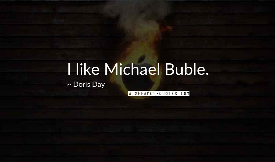Doris Day Quotes: I like Michael Buble.