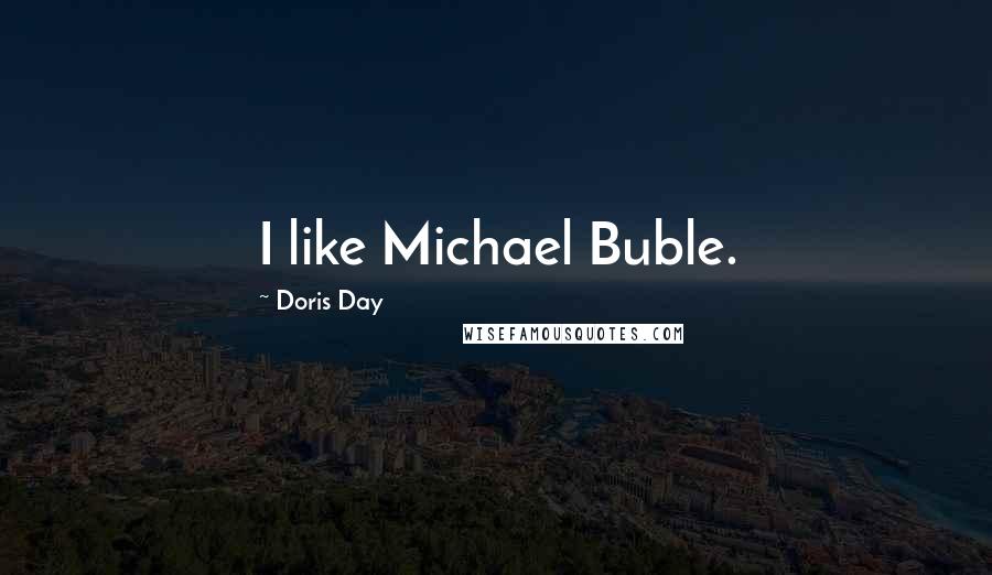 Doris Day Quotes: I like Michael Buble.