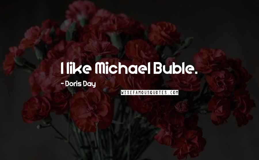 Doris Day Quotes: I like Michael Buble.