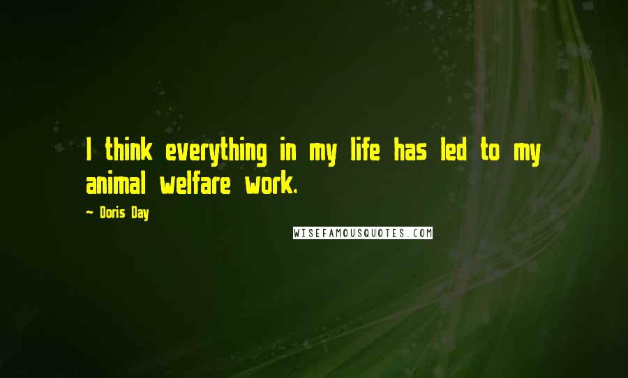 Doris Day Quotes: I think everything in my life has led to my animal welfare work.