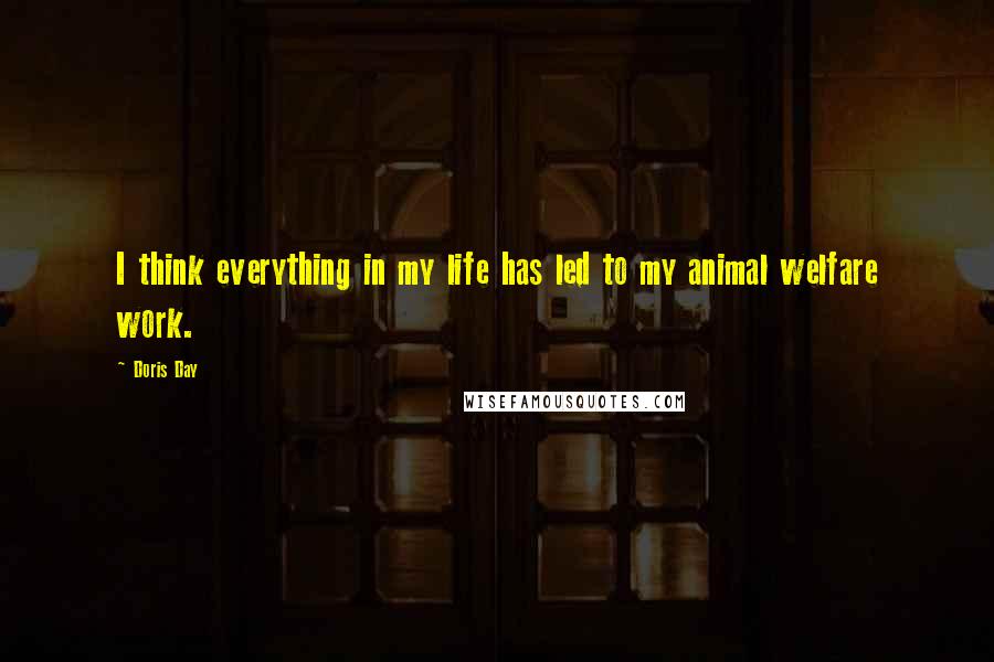 Doris Day Quotes: I think everything in my life has led to my animal welfare work.