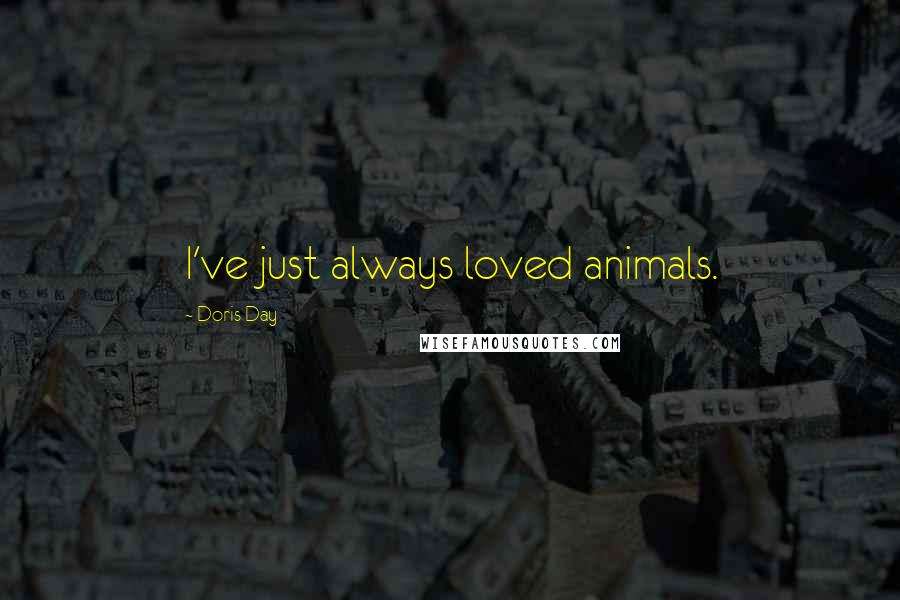 Doris Day Quotes: I've just always loved animals.