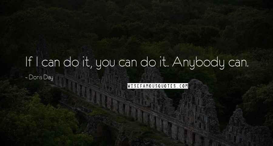 Doris Day Quotes: If I can do it, you can do it. Anybody can.