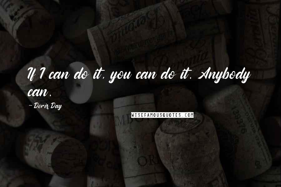 Doris Day Quotes: If I can do it, you can do it. Anybody can.