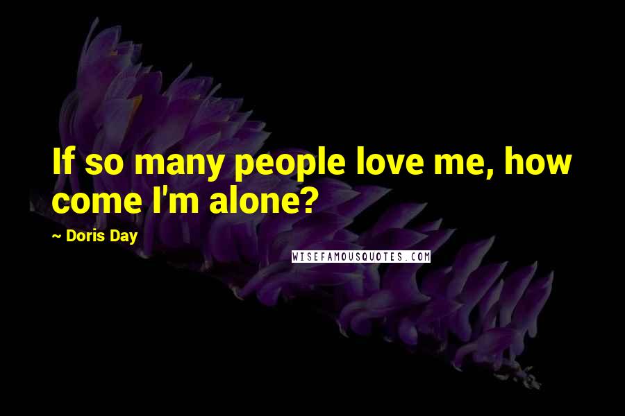 Doris Day Quotes: If so many people love me, how come I'm alone?