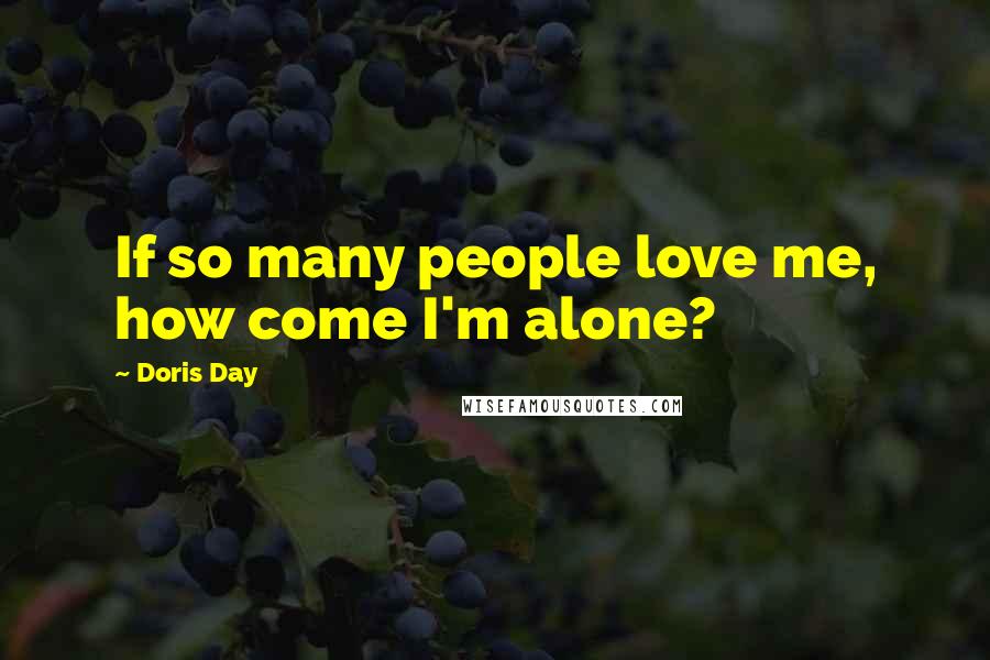 Doris Day Quotes: If so many people love me, how come I'm alone?